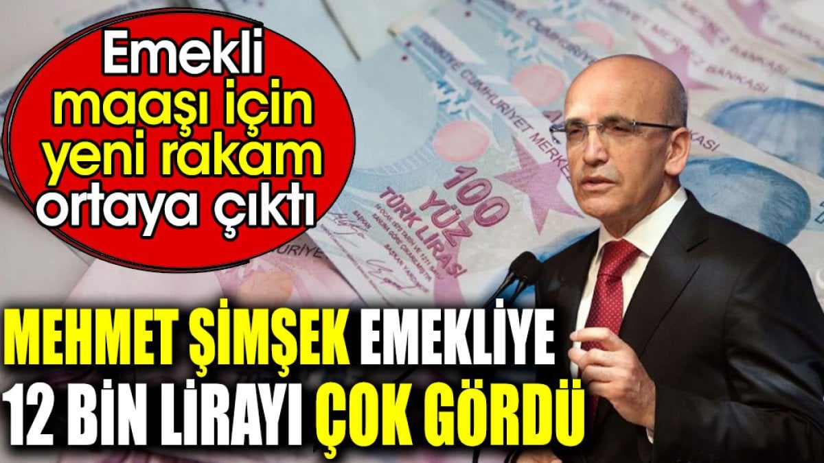 Mehmet Şimşek emekliye 12 bin lirayı çok gördü. Emekli maaşı için yeni rakam ortaya çıktı